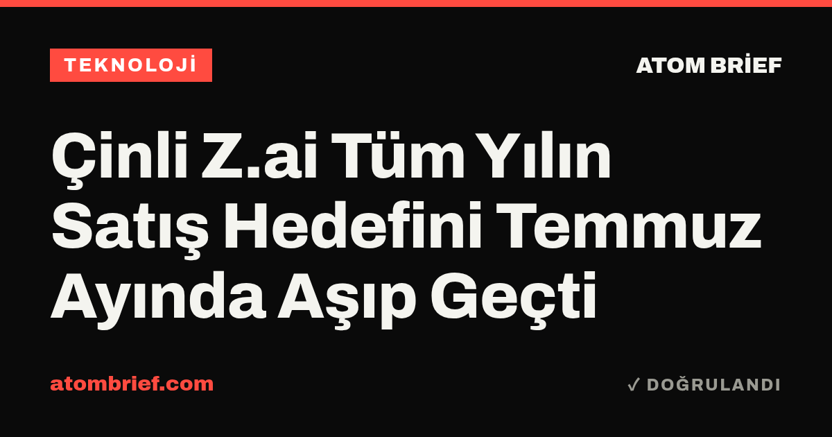 Çinli Z.ai Tüm Yılın Satış Hedefini Temmuz Ayında Aşıp Geçti