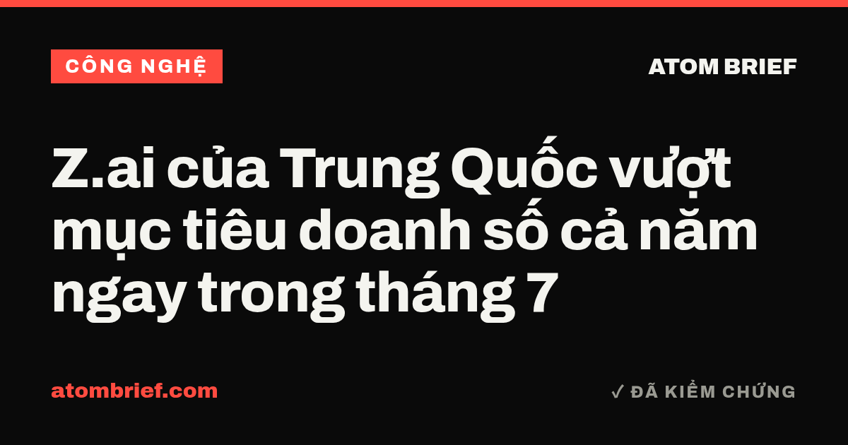 Z.ai của Trung Quốc vượt mục tiêu doanh số cả năm ngay trong tháng 7