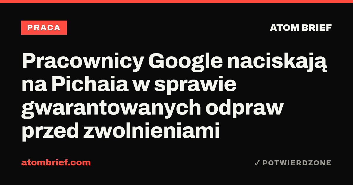 Pracownicy Google naciskają na Pichaia w sprawie gwarantowanych odpraw przed zwolnieniami