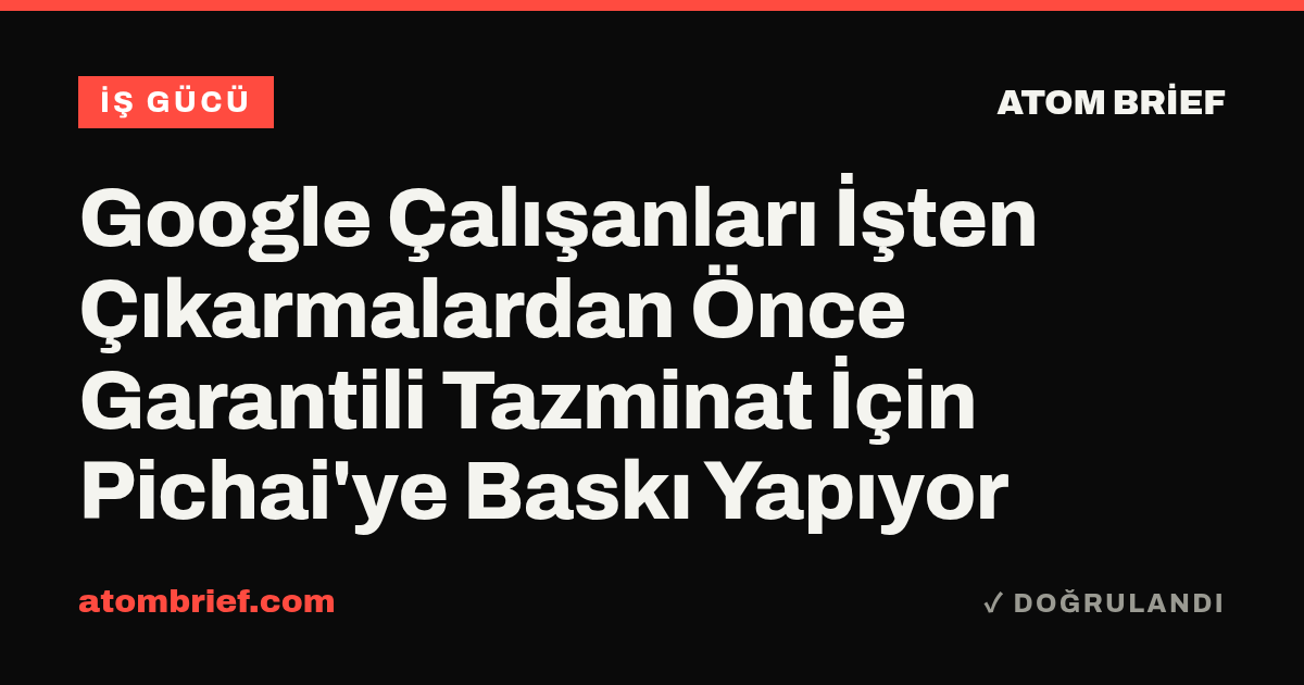 Google Çalışanları İşten Çıkarmalardan Önce Garantili Tazminat İçin Pichai'ye Baskı Yapıyor