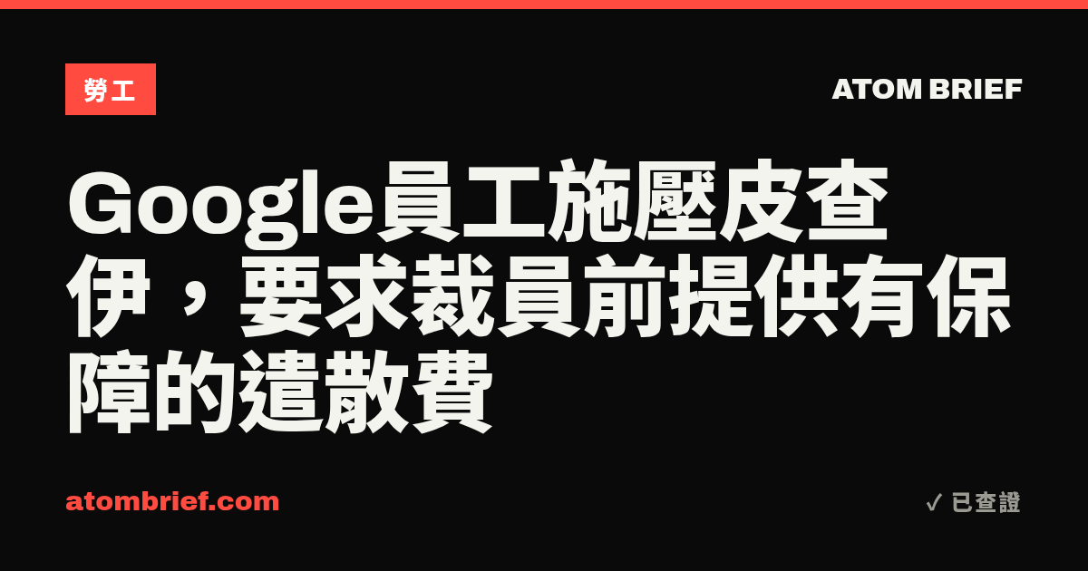Google員工施壓皮查伊，要求裁員前提供有保障的遣散費