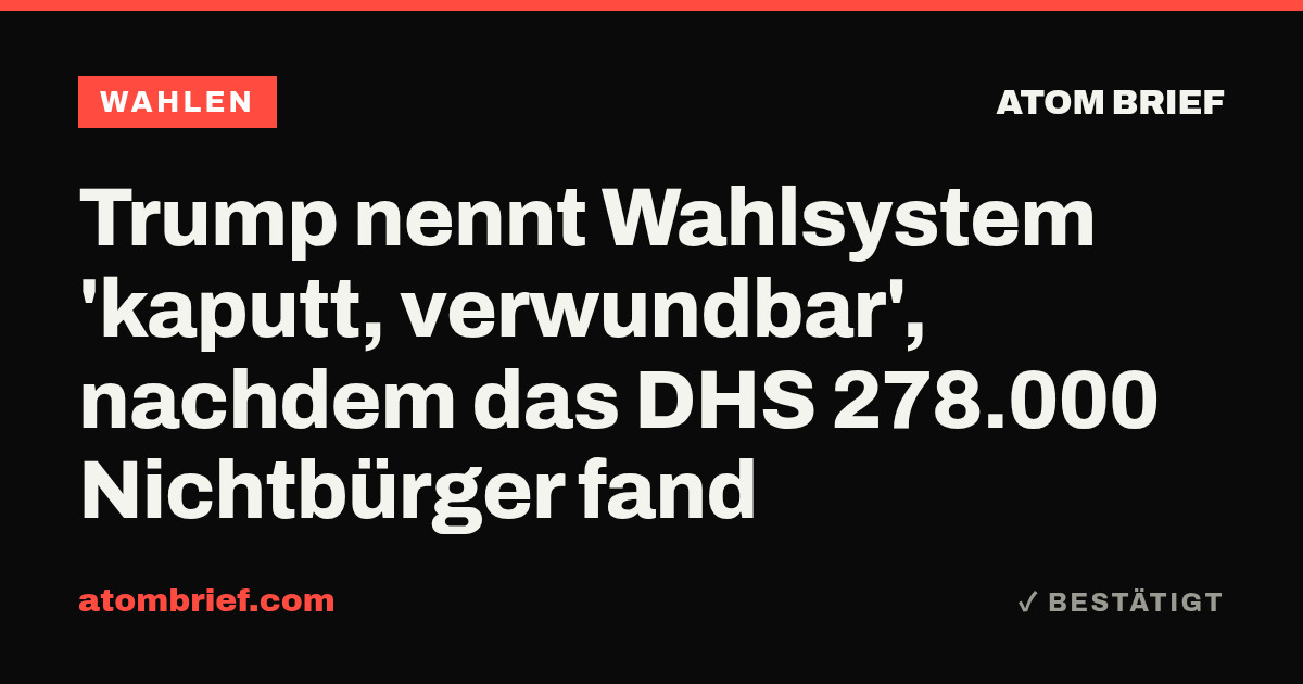 Trump nennt Wahlsystem 'kaputt, verwundbar', nachdem das DHS 278.000 Nichtbürger fand
