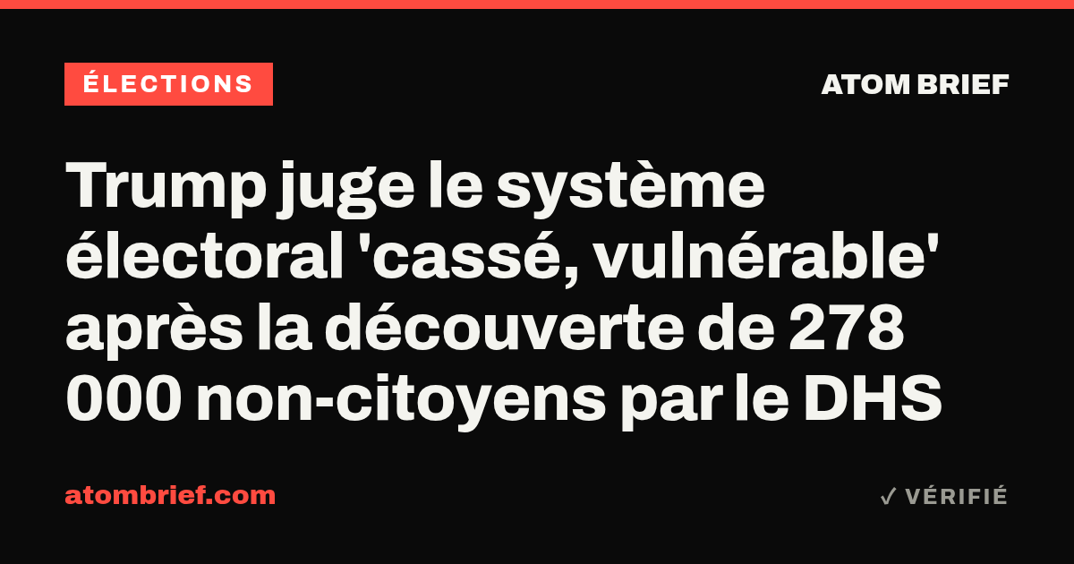 Trump juge le système électoral 'cassé, vulnérable' après la découverte de 278 000 non-citoyens par le DHS