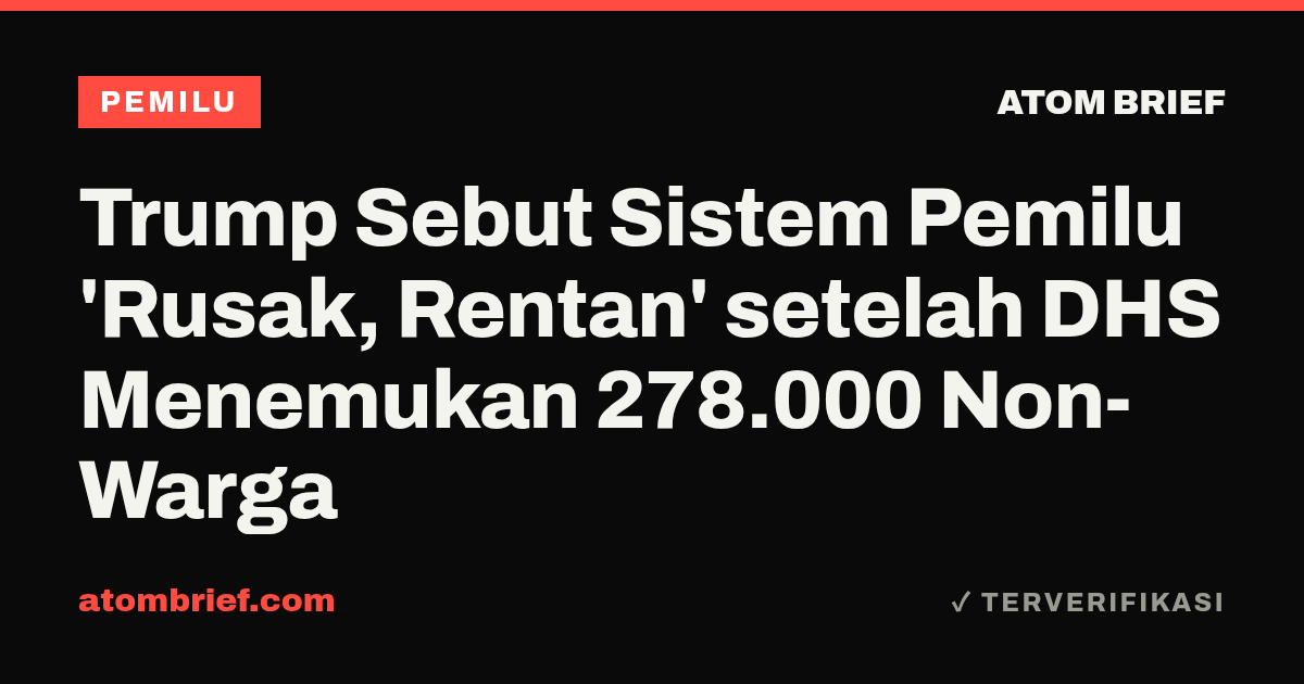 Trump Sebut Sistem Pemilu 'Rusak, Rentan' setelah DHS Menemukan 278.000 Non-Warga