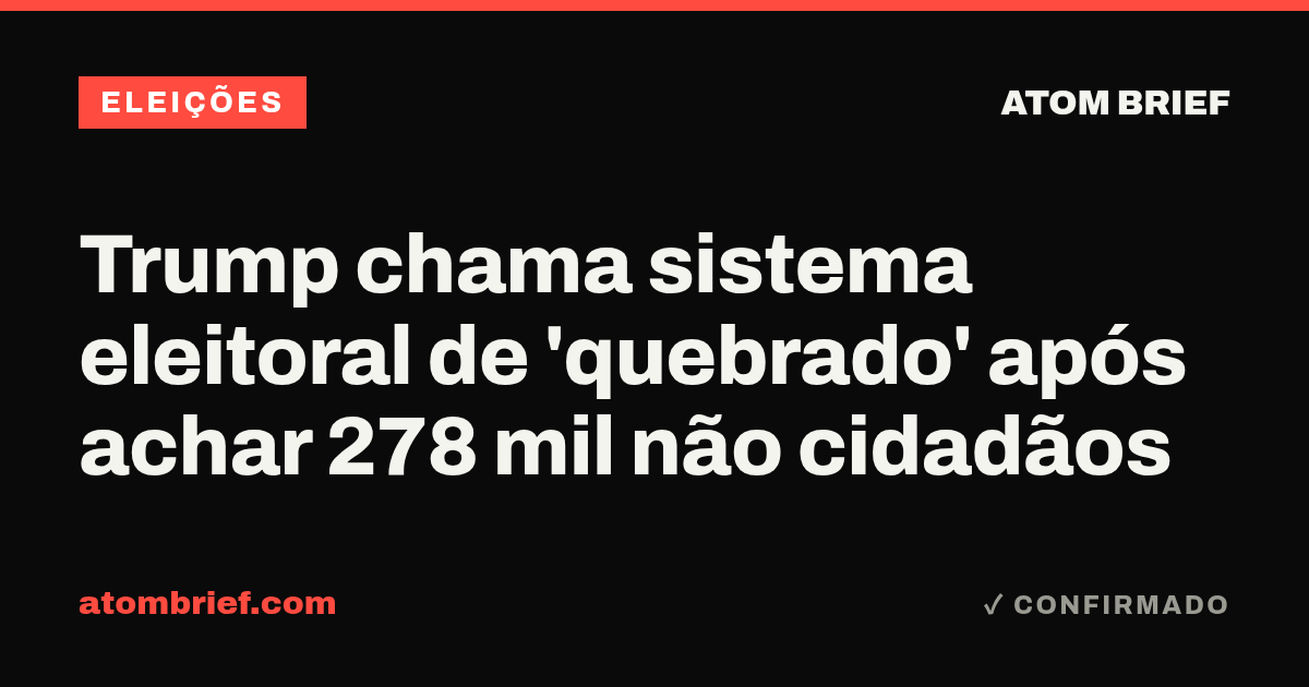 Trump chama sistema eleitoral de 'quebrado' após achar 278 mil não cidadãos