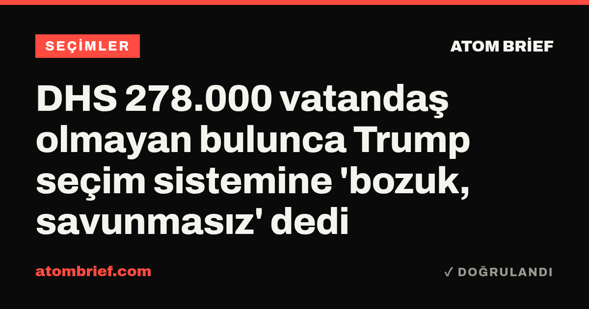 DHS 278.000 vatandaş olmayan bulunca Trump seçim sistemine 'bozuk, savunmasız' dedi