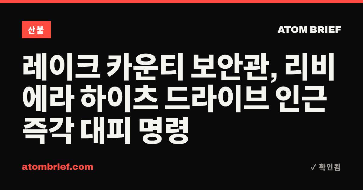 레이크 카운티 보안관, 리비에라 하이츠 드라이브 인근 즉각 대피 명령