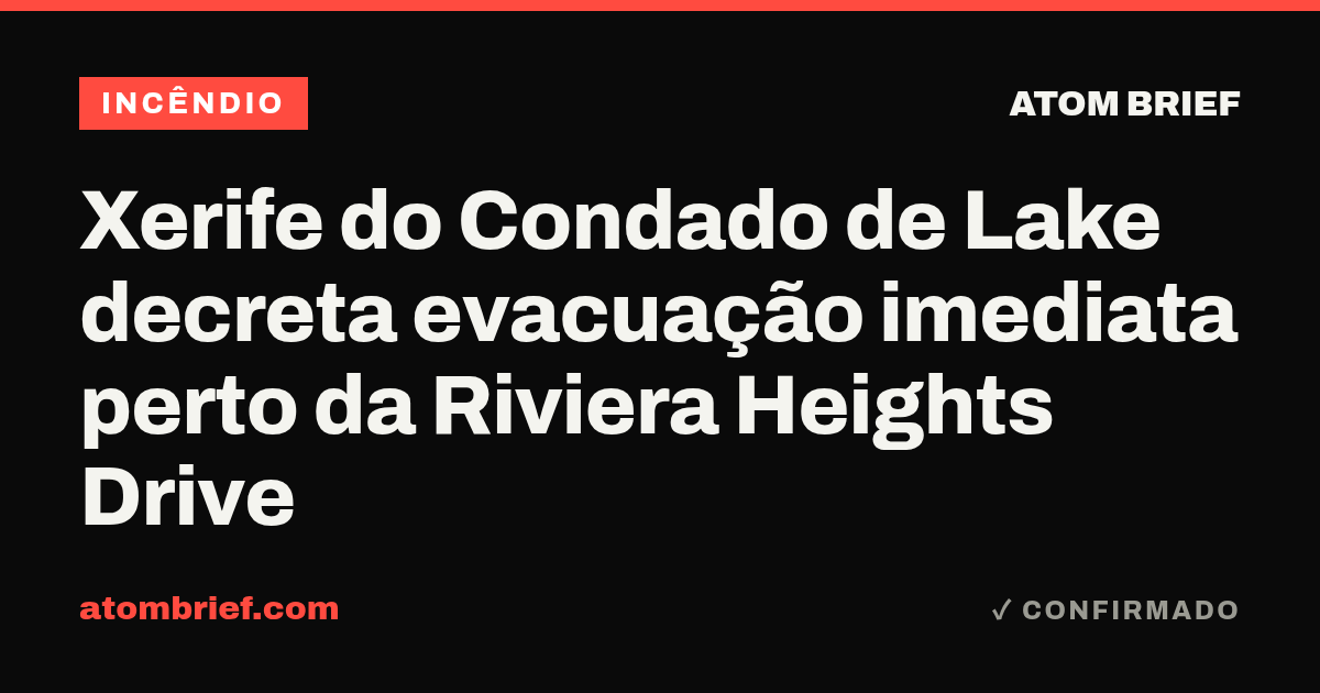 Xerife do Condado de Lake decreta evacuação imediata perto da Riviera Heights Drive