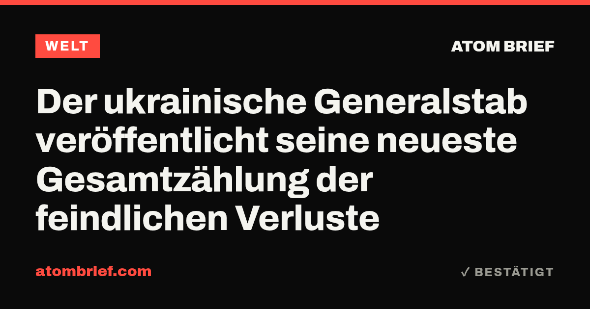 Der ukrainische Generalstab veröffentlicht seine neueste Gesamtzählung der feindlichen Verluste