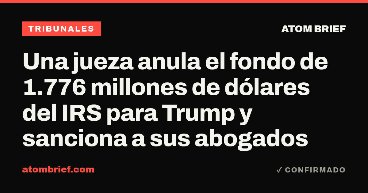 Una jueza anula el fondo de 1.776 millones de dólares del IRS para Trump y sanciona a sus abogados