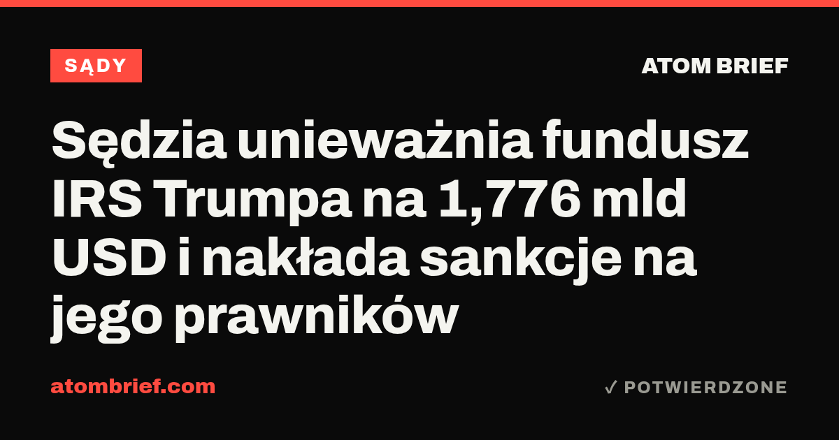 Sędzia unieważnia fundusz IRS Trumpa na 1,776 mld USD i nakłada sankcje na jego prawników