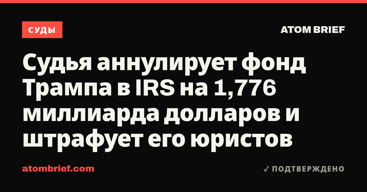 Судья аннулирует фонд Трампа в IRS на 1,776 миллиарда долларов и штрафует его юристов