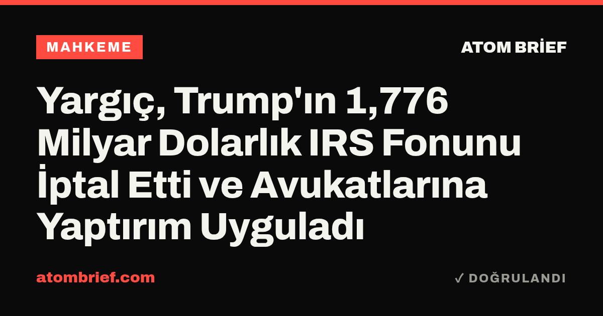 Yargıç, Trump'ın 1,776 Milyar Dolarlık IRS Fonunu İptal Etti ve Avukatlarına Yaptırım Uyguladı