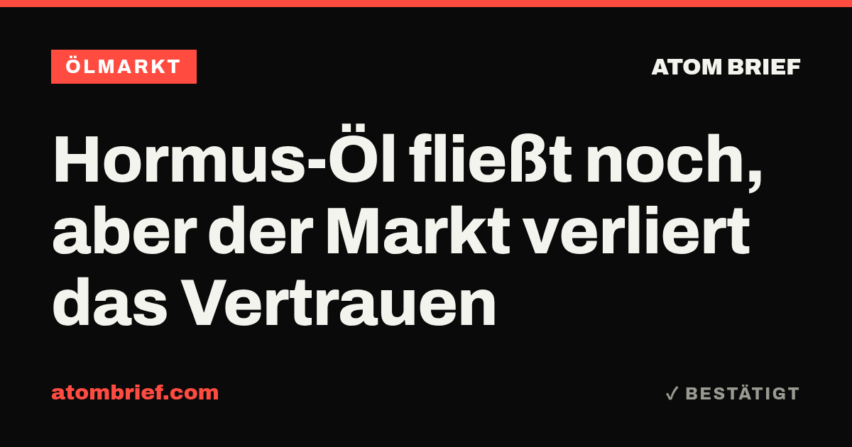 Hormus-Öl fließt noch, aber der Markt verliert das Vertrauen