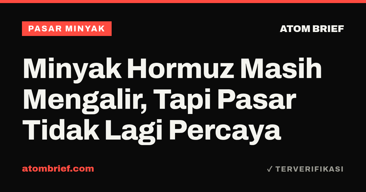 Minyak Hormuz Masih Mengalir, Tapi Pasar Tidak Lagi Percaya