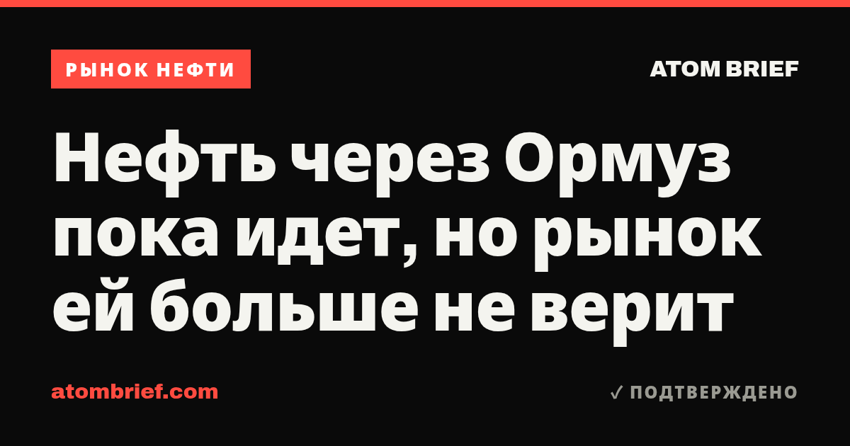 Нефть через Ормуз пока идет, но рынок ей больше не верит