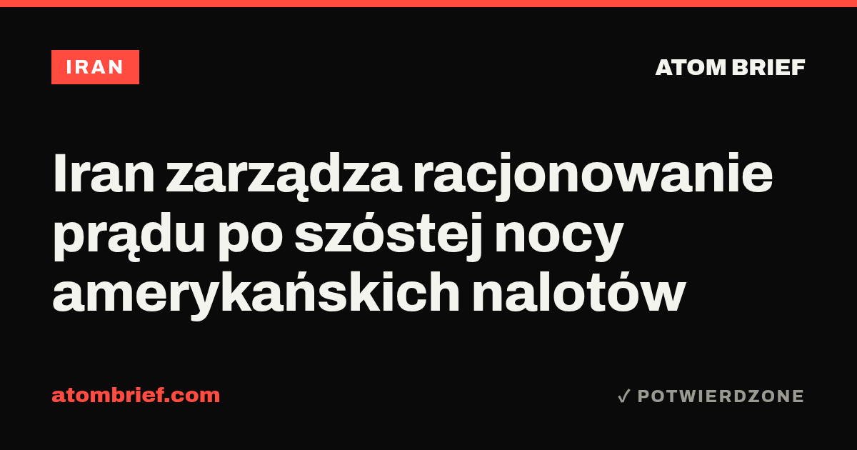 Iran zarządza racjonowanie prądu po szóstej nocy amerykańskich nalotów