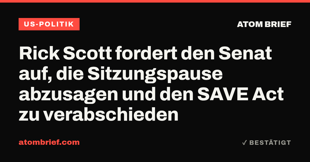 Rick Scott fordert den Senat auf, die Sitzungspause abzusagen und den SAVE Act zu verabschieden