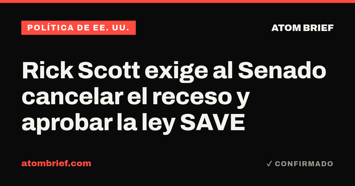 Rick Scott exige al Senado cancelar el receso y aprobar la ley SAVE