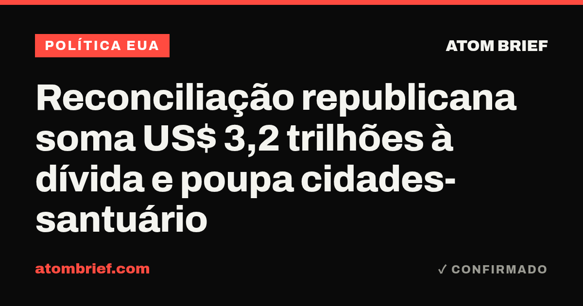 Reconciliação republicana soma US$ 3,2 trilhões à dívida e poupa cidades-santuário