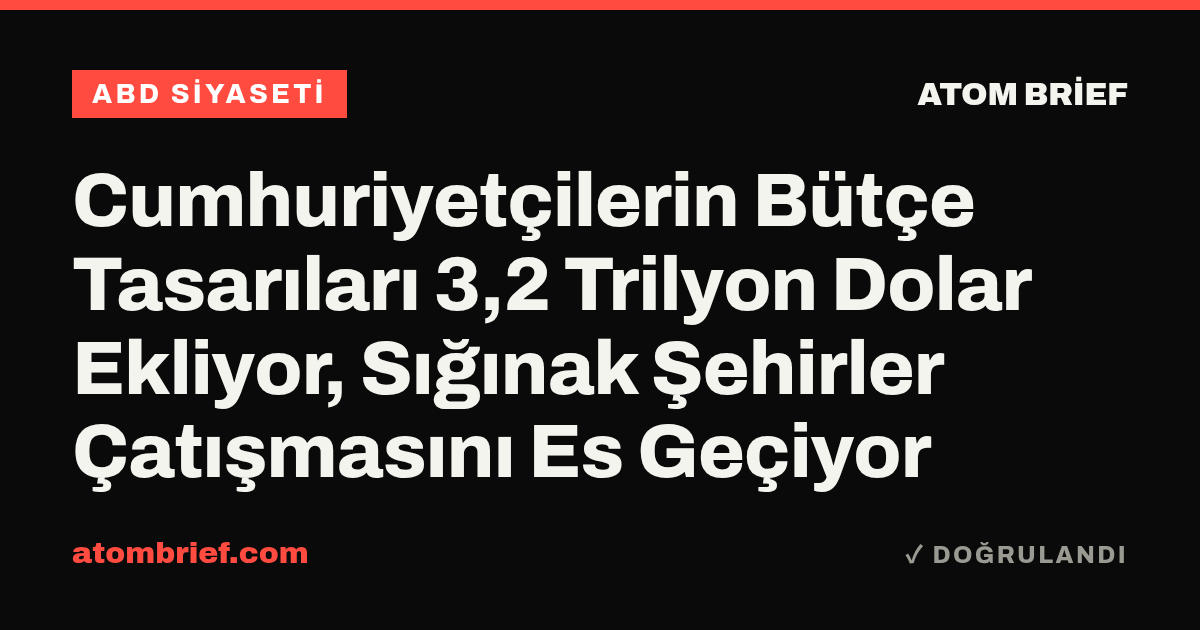 Cumhuriyetçilerin Bütçe Tasarıları 3,2 Trilyon Dolar Ekliyor, Sığınak Şehirler Çatışmasını Es Geçiyor