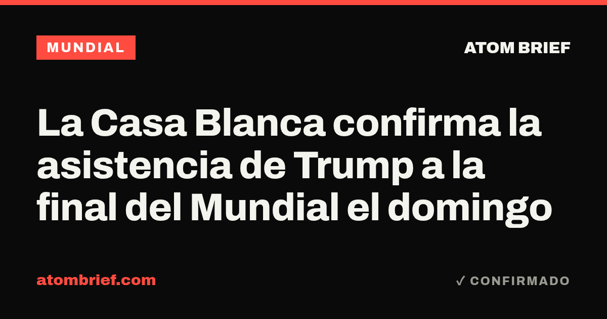 La Casa Blanca confirma la asistencia de Trump a la final del Mundial el domingo