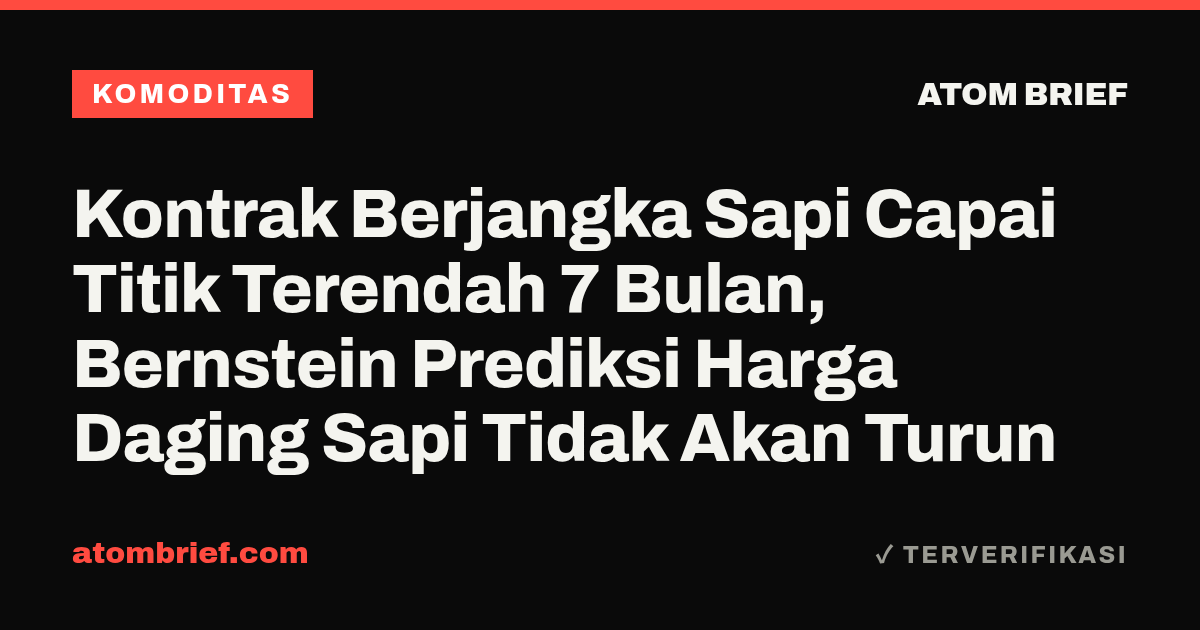 Kontrak Berjangka Sapi Capai Titik Terendah 7 Bulan, Bernstein Prediksi Harga Daging Sapi Tidak Akan Turun