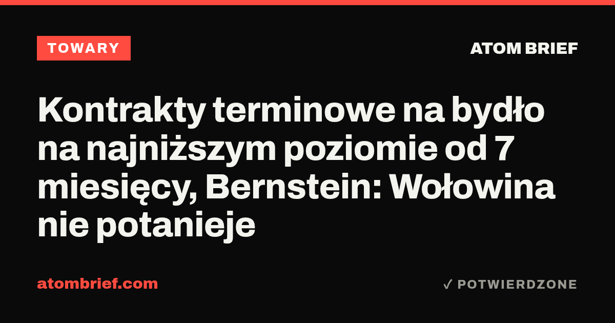 Kontrakty terminowe na bydło na najniższym poziomie od 7 miesięcy, Bernstein: Wołowina nie potanieje