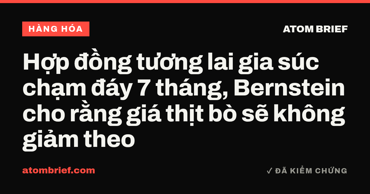 Hợp đồng tương lai gia súc chạm đáy 7 tháng, Bernstein cho rằng giá thịt bò sẽ không giảm theo