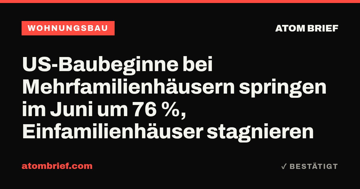 US-Baubeginne bei Mehrfamilienhäusern springen im Juni um 76 %, Einfamilienhäuser stagnieren