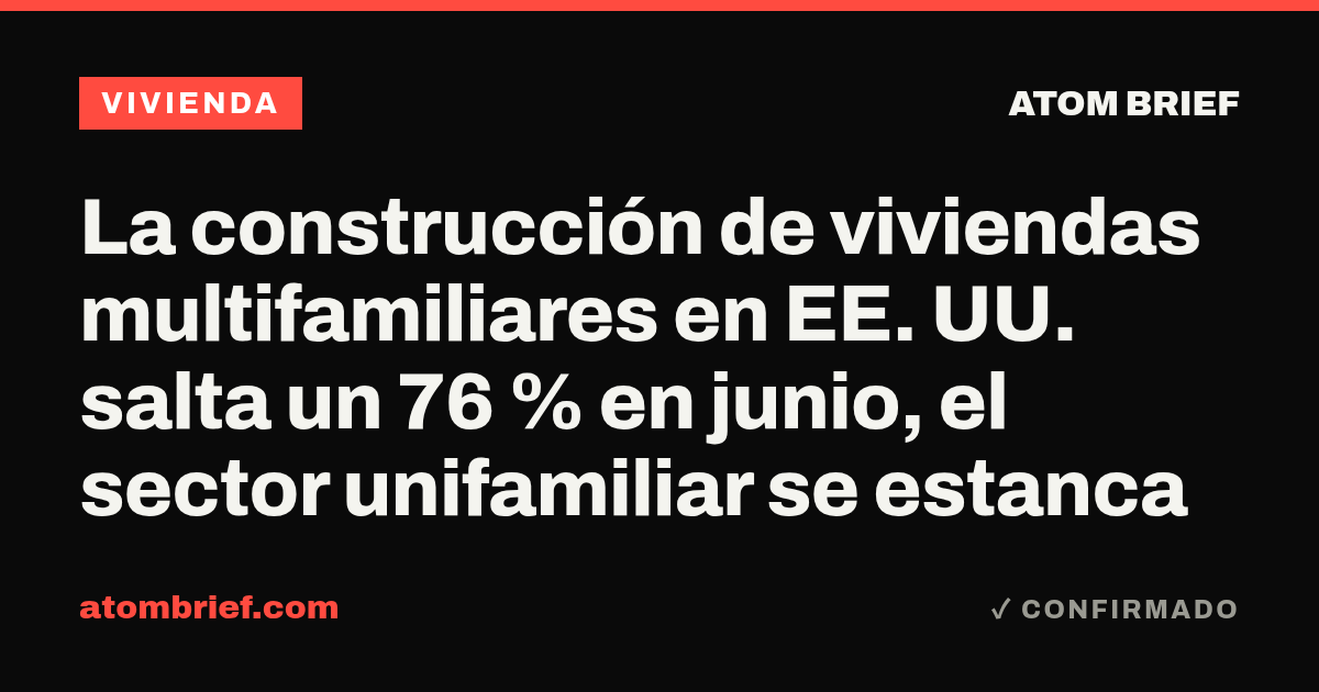 La construcción de viviendas multifamiliares en EE. UU. salta un 76 % en junio, el sector unifamiliar se estanca