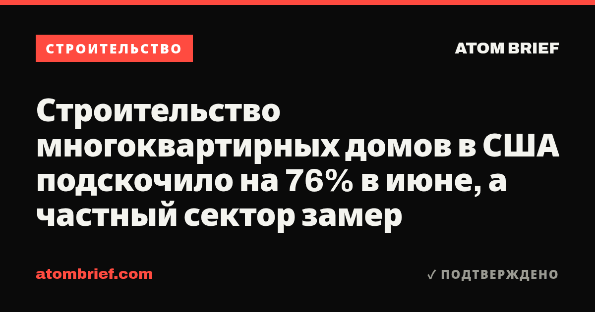 Строительство многоквартирных домов в США подскочило на 76% в июне, а частный сектор замер