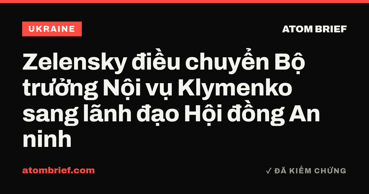 Zelensky điều chuyển Bộ trưởng Nội vụ Klymenko sang lãnh đạo Hội đồng An ninh