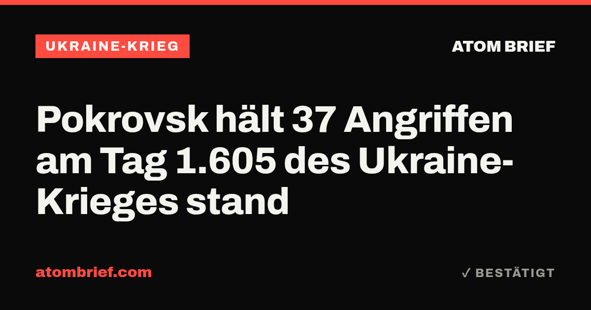 Pokrovsk hält 37 Angriffen am Tag 1.605 des Ukraine-Krieges stand