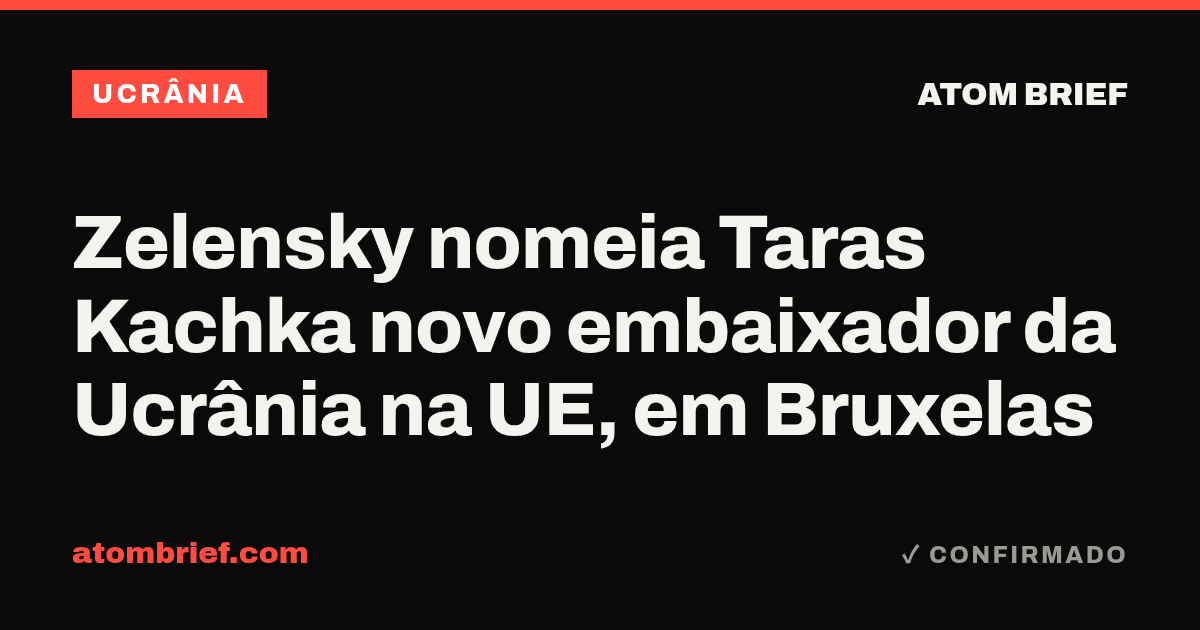 Zelensky nomeia Taras Kachka novo embaixador da Ucrânia na UE, em Bruxelas