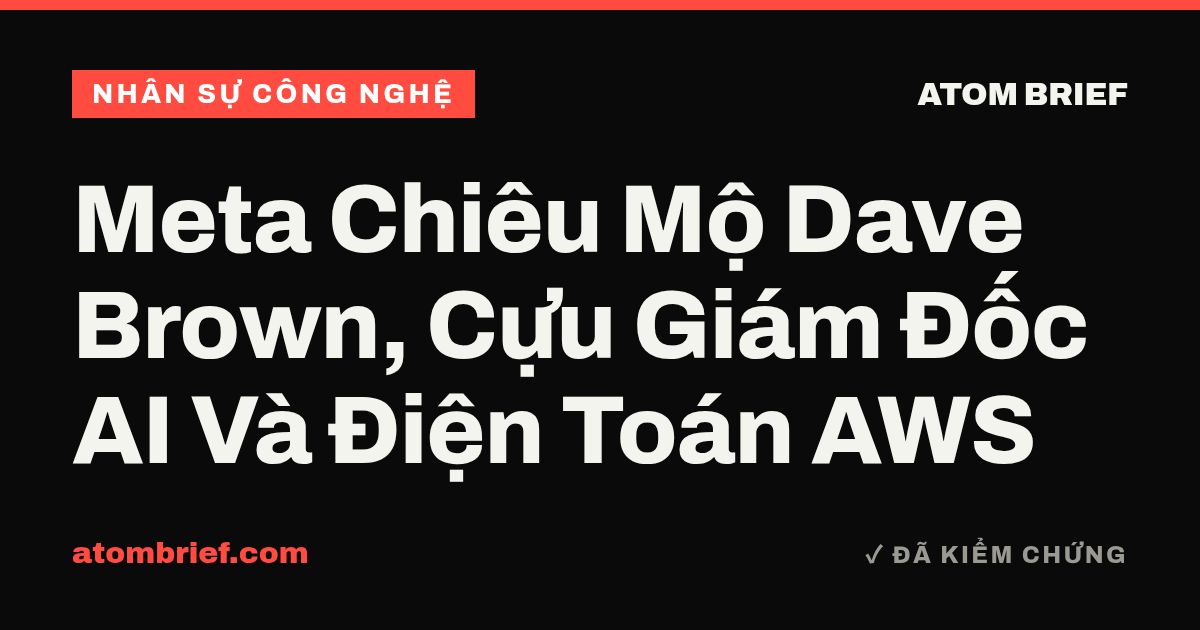 Meta Chiêu Mộ Dave Brown, Cựu Giám Đốc AI Và Điện Toán AWS