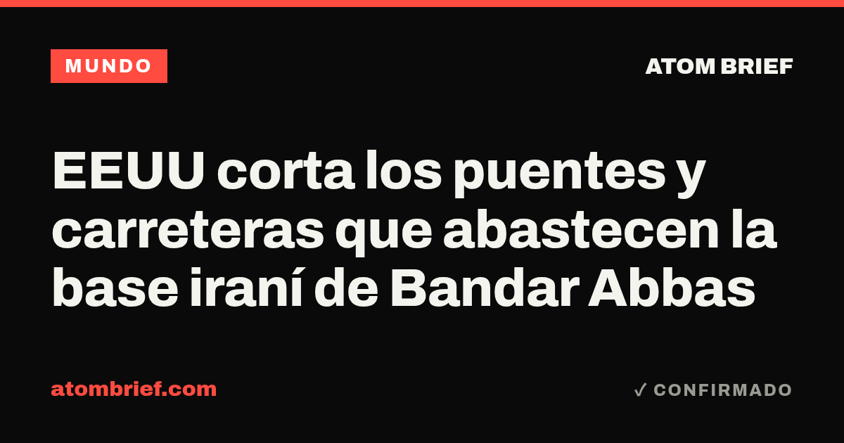 EEUU corta los puentes y carreteras que abastecen la base iraní de Bandar Abbas