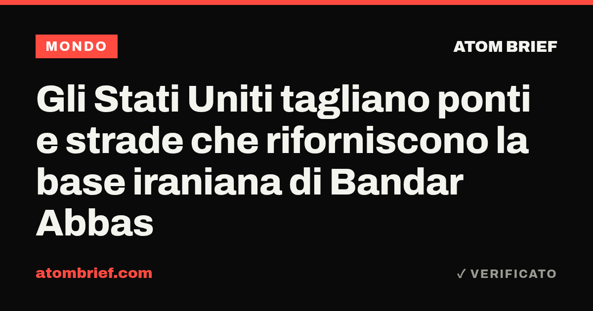 Gli Stati Uniti tagliano ponti e strade che riforniscono la base iraniana di Bandar Abbas