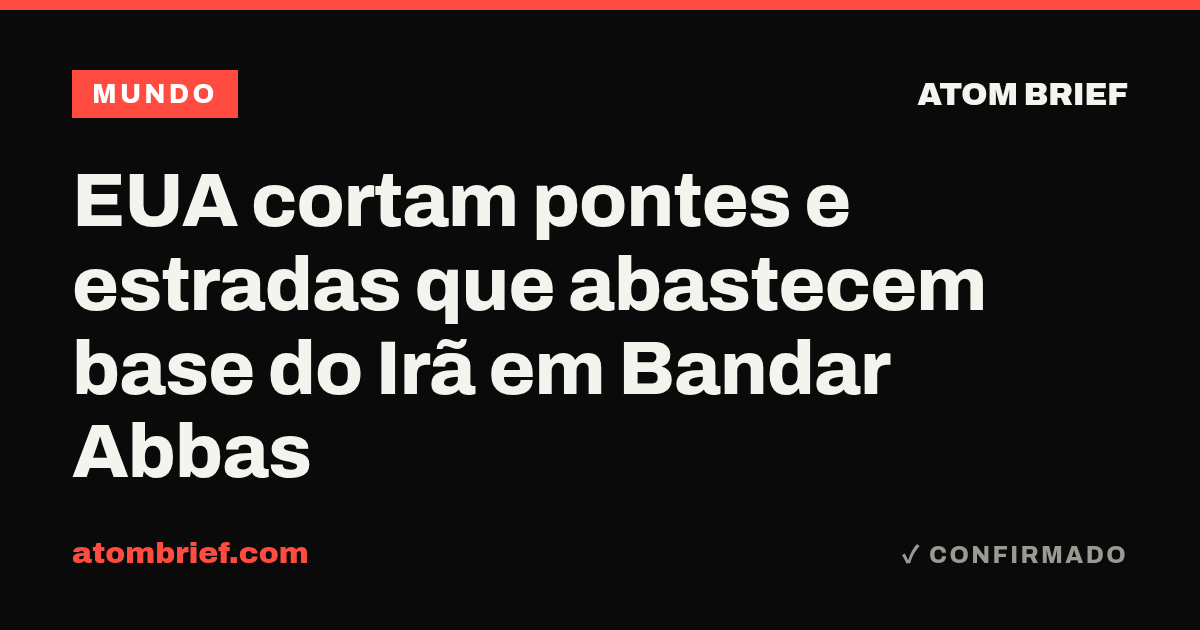 EUA cortam pontes e estradas que abastecem base do Irã em Bandar Abbas