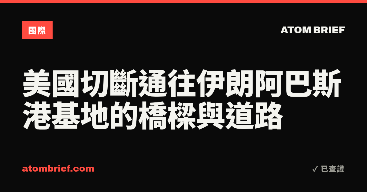 美國切斷通往伊朗阿巴斯港基地的橋樑與道路