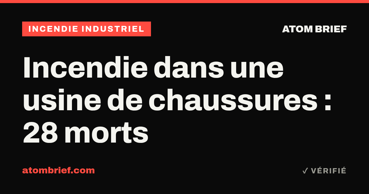 Incendie dans une usine de chaussures : 28 morts