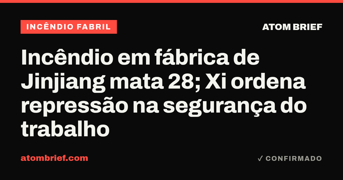 Incêndio em fábrica de Jinjiang mata 28; Xi ordena repressão na segurança do trabalho
