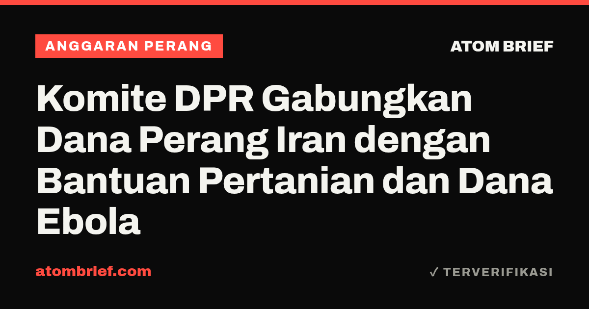 Komite DPR Gabungkan Dana Perang Iran dengan Bantuan Pertanian dan Dana Ebola