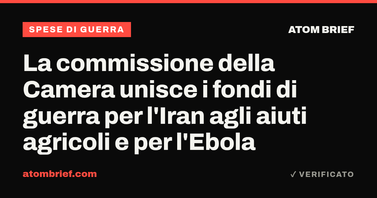La commissione della Camera unisce i fondi di guerra per l'Iran agli aiuti agricoli e per l'Ebola