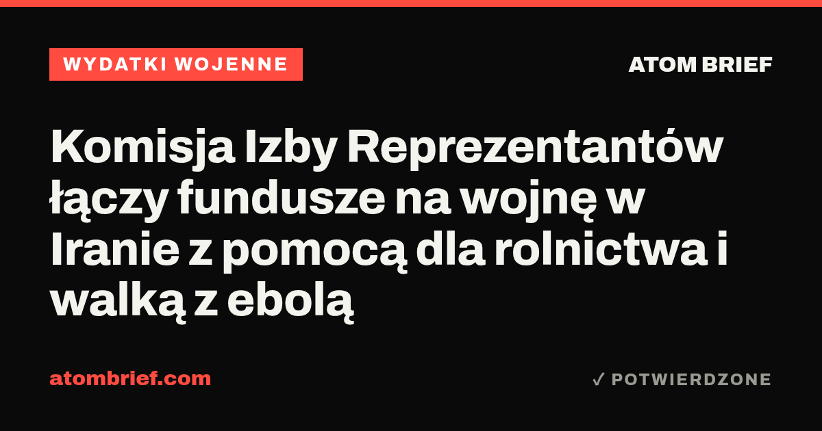Komisja Izby Reprezentantów łączy fundusze na wojnę w Iranie z pomocą dla rolnictwa i walką z ebolą