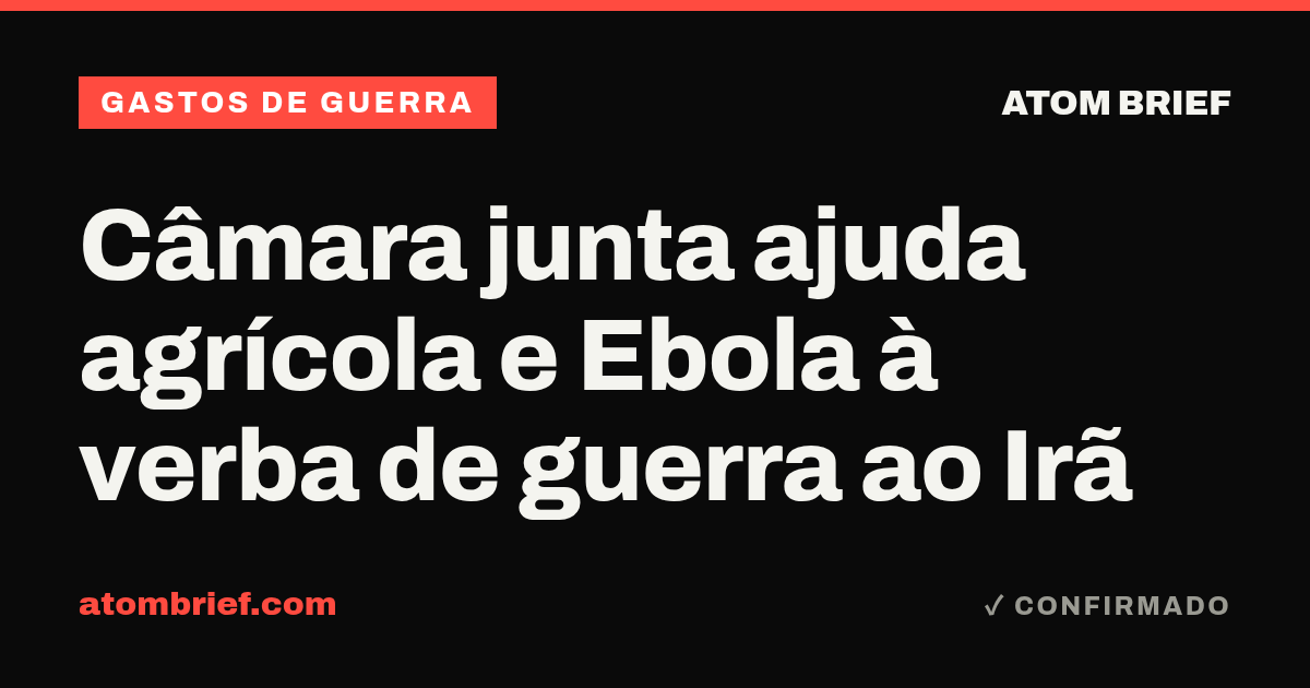 Câmara junta ajuda agrícola e Ebola à verba de guerra ao Irã