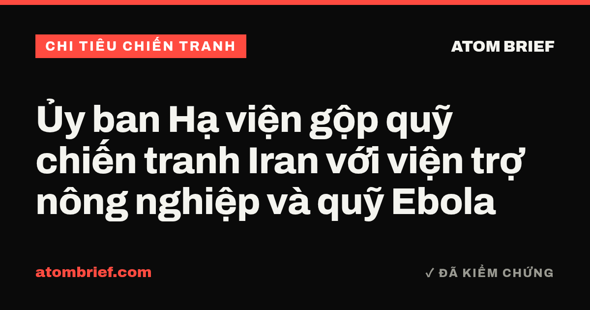 Ủy ban Hạ viện gộp quỹ chiến tranh Iran với viện trợ nông nghiệp và quỹ Ebola