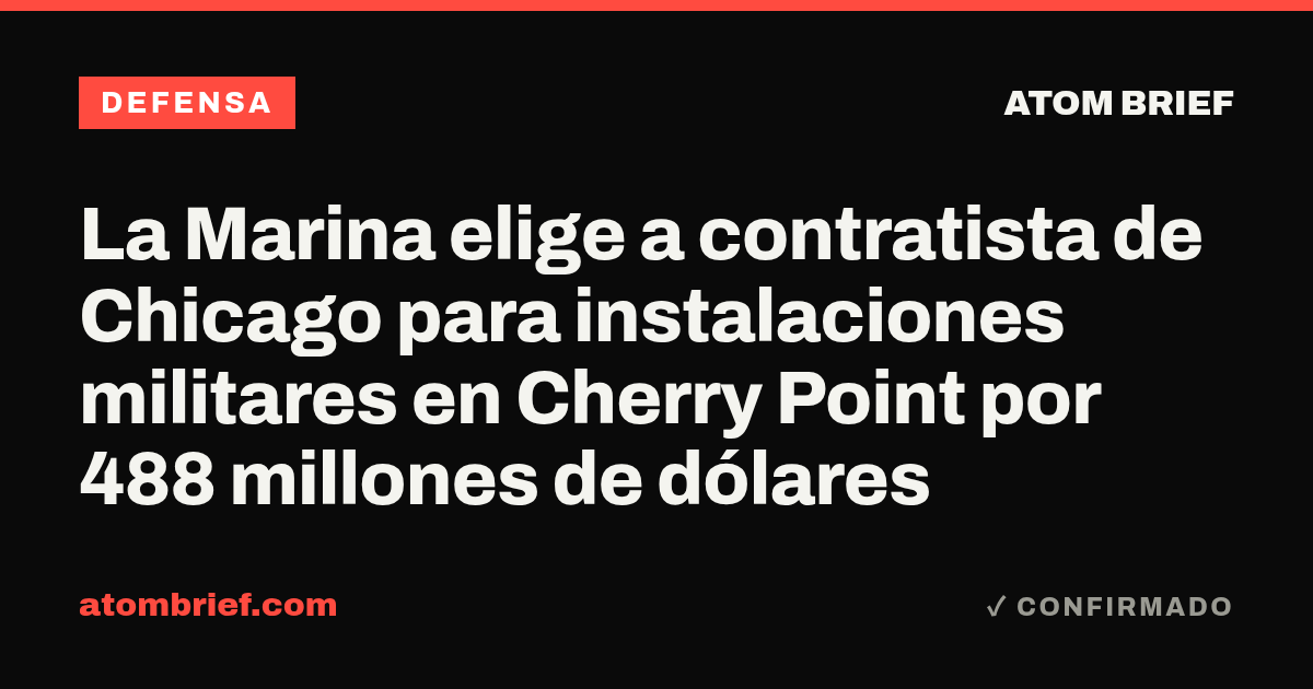 La Marina elige a contratista de Chicago para instalaciones militares en Cherry Point por 488 millones de dólares