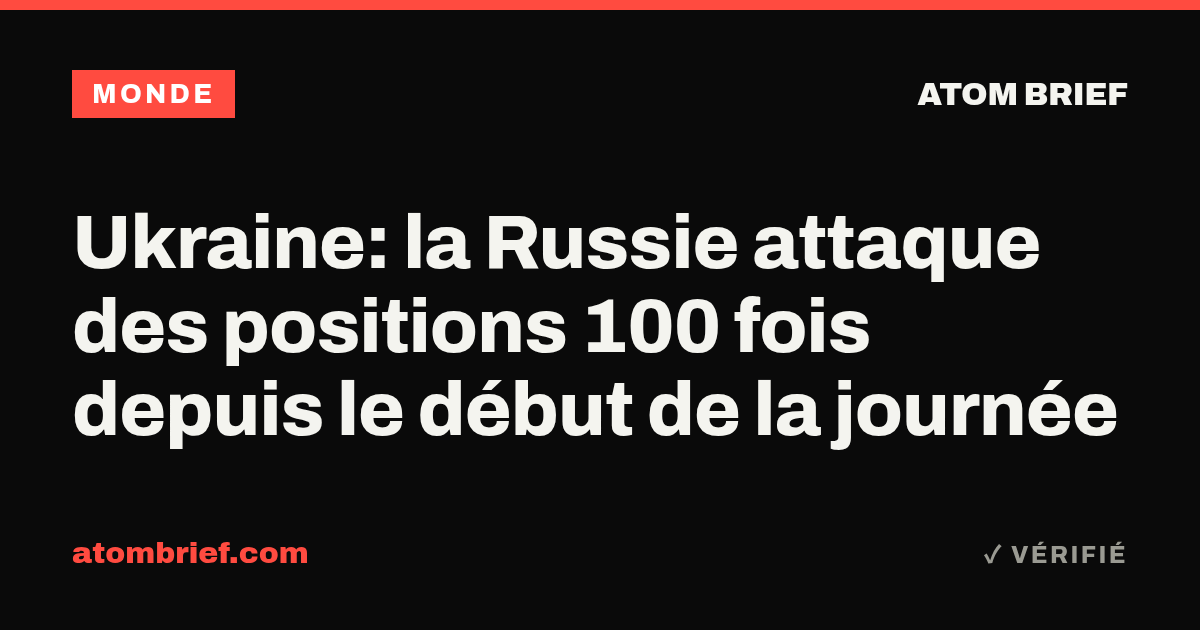 Ukraine: la Russie attaque des positions 100 fois depuis le début de la journée