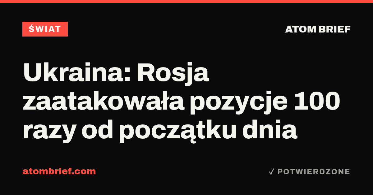 Ukraina: Rosja zaatakowała pozycje 100 razy od początku dnia